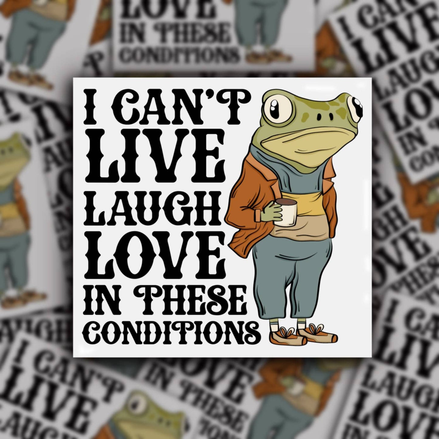 Can’t Live Laugh Love In These Conditions, Funny Frog Sticke