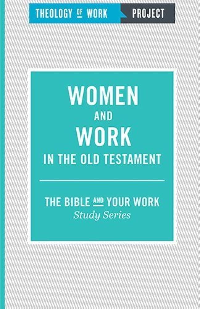 Women and Work in the Old Testament (Bible and Your Work Study) by Theology of Work Project