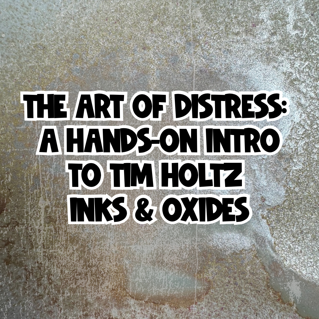 The Art of Distress: A Hands-On Intro to Tim Holtz Inks & Oxides