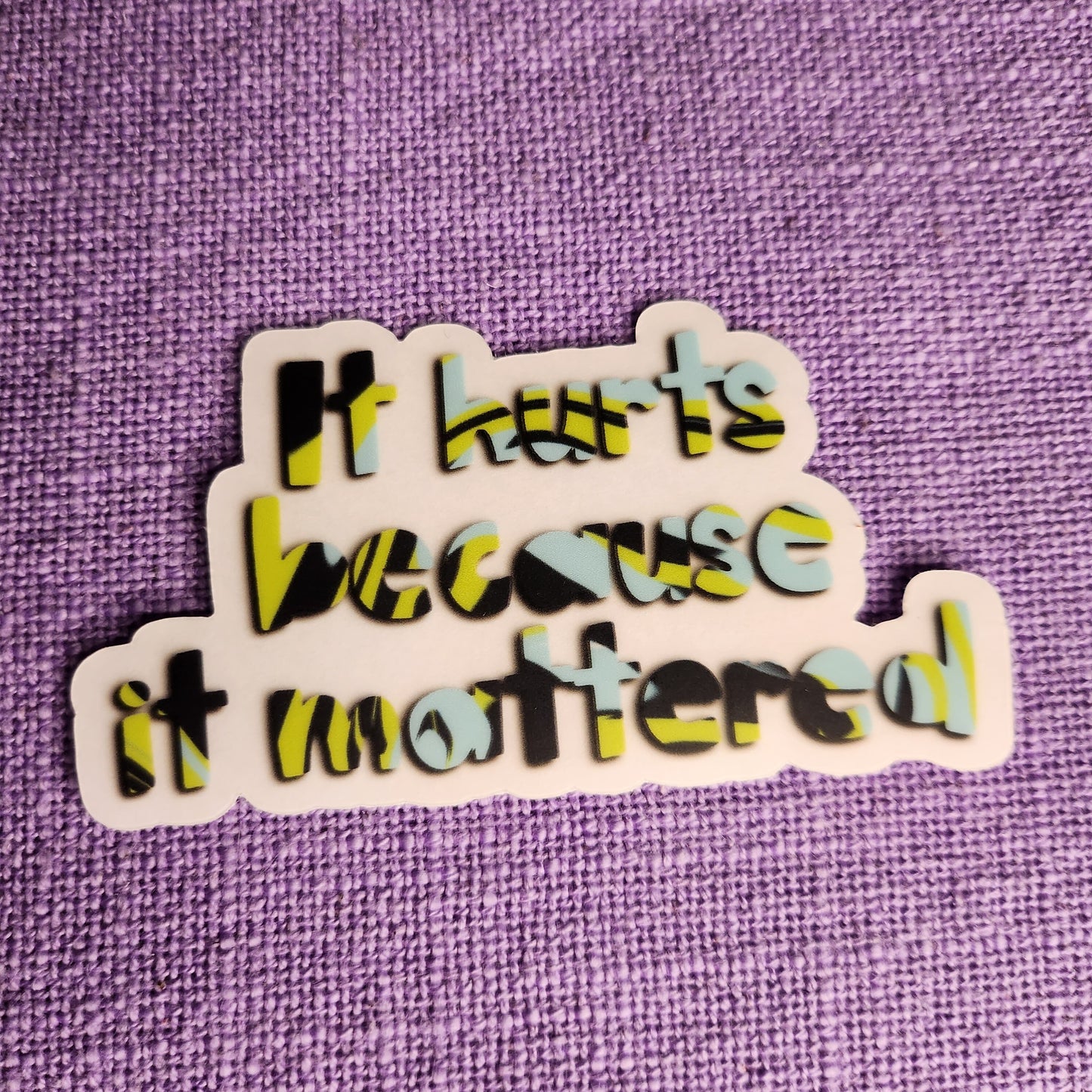 It Hurts Because It Mattered Sticker