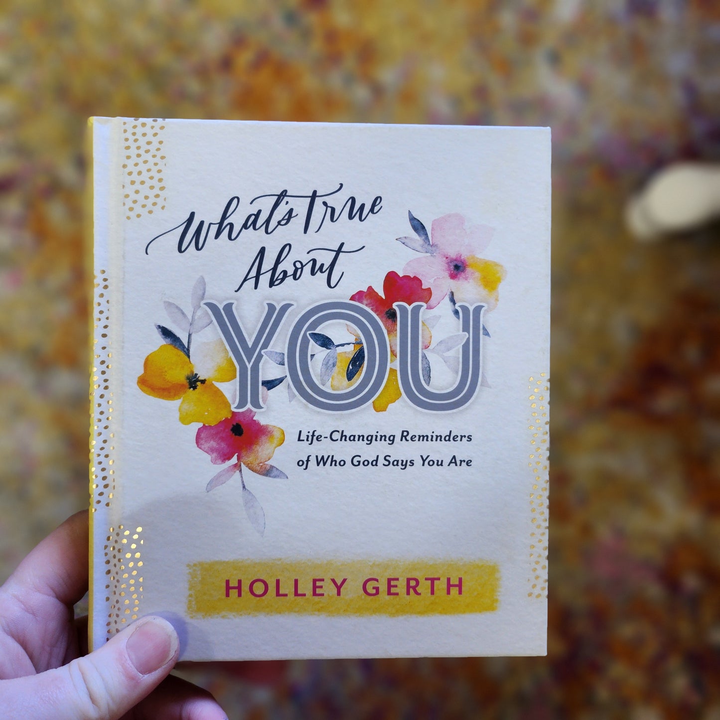 What's True About You:Life-Changing Reminders of Who God Says You Are  Holley Gerth (Used)