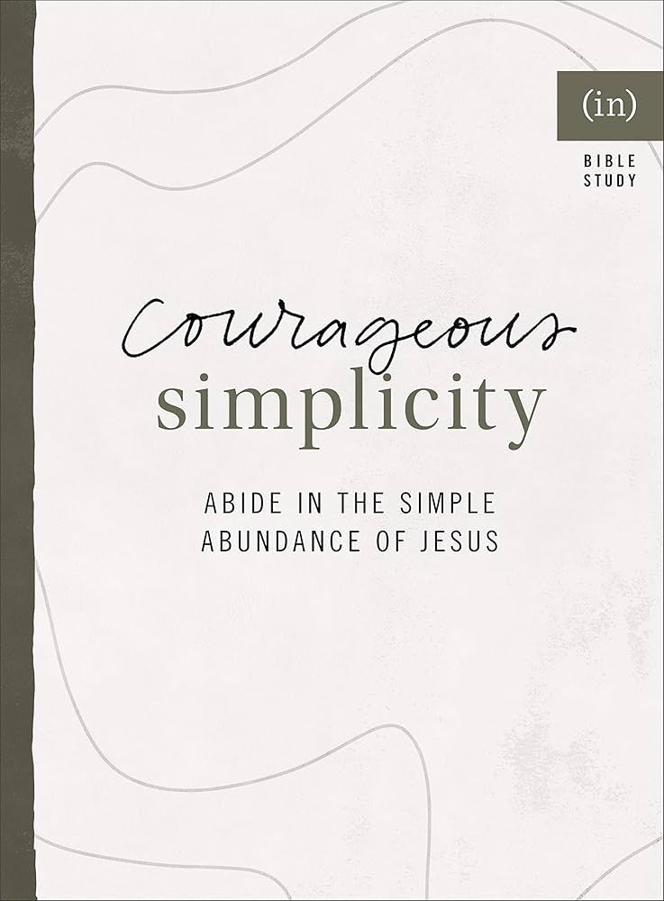 Courageous Simplicity: Abide in the Simple Abundance of Jesus