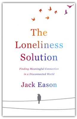 The Loneliness Solution: Finding Meaningful Connection in a Disconnected World