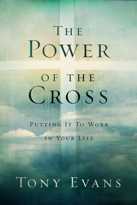 The Power of the Cross: Putting it to Work in Your Life - Tony Evans