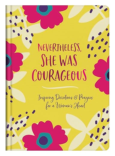 Nevertheless, She was Courageous: Inspiring Devotions and Prayers for a Women’s Heart