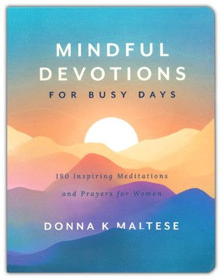 Mindful Devotions for Busy Days: 180 Inspiring Meditations and Prayers for Women By: Donna K. Maltese