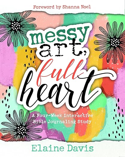 Messy Art Full Heart: A Four-Week Interactive Bible Journaling Study