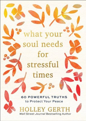 What Your Soul Needs for Stressful Times: 60 Powerful Truths to Protect Your Peace