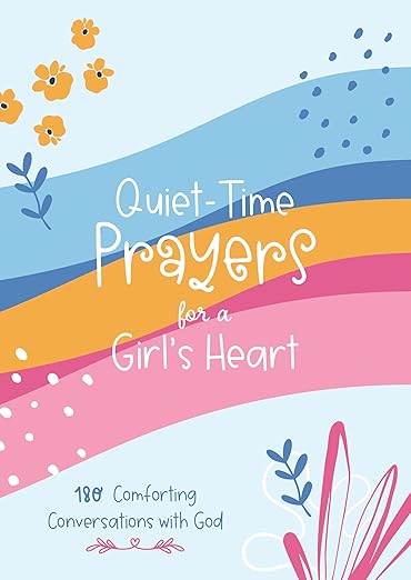 Quiet-Time Prayers for a Girl’s Heart: 180 Comforting Conversations with God