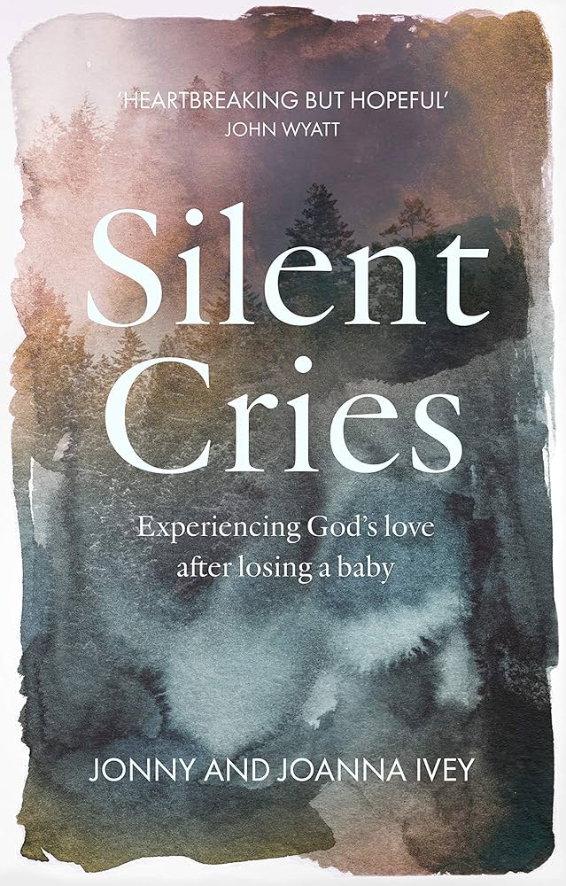 Silent Cries: Experiencing God’s Love After Losing a Baby by Jonny & Joanna Ivey