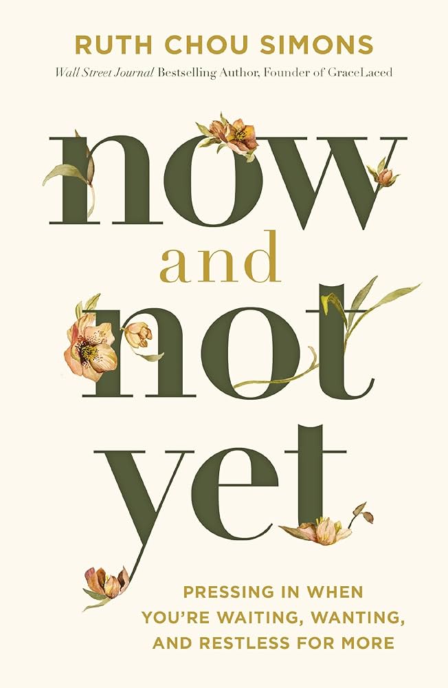 Now & Not Yet: Pressing in When  You’re Waiting, Wanting, & Restless For More By Ruth Chou Simons