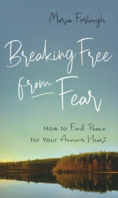 Breaking Free from Fear: How to Find Peace for Your Anxious Heart