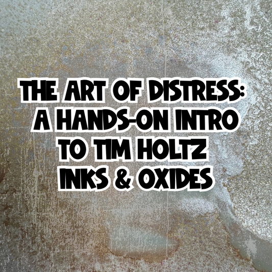 The Art of Distress: A Hands-On Intro to Tim Holtz Inks & Oxides