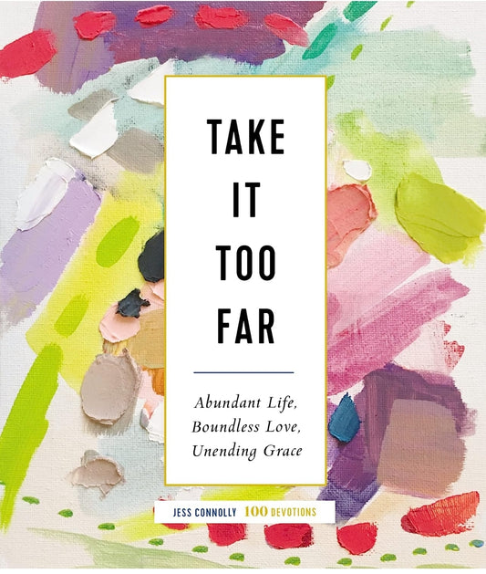 Take It Too Far: Abundant Life, Boundless Love, Unending Grace