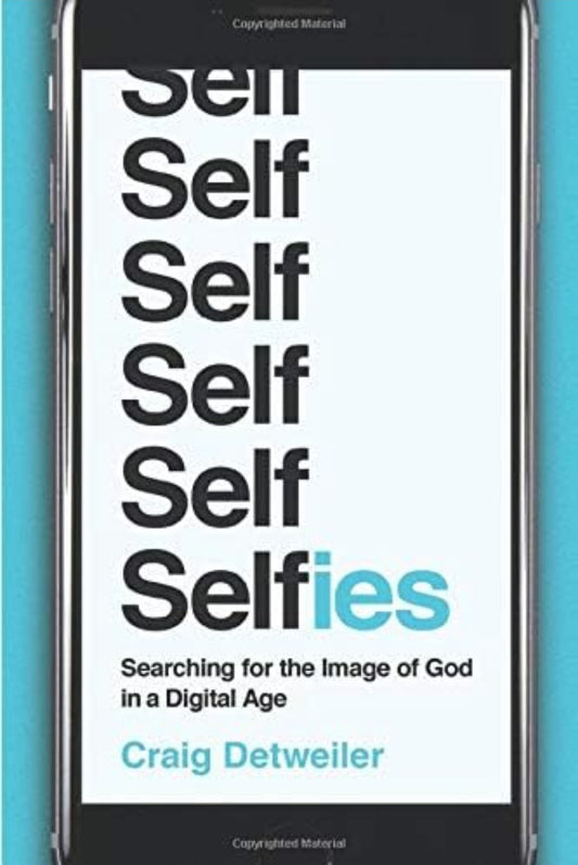 Selfies: Searching for the Image of God in a Digital Age Craig Detweiler